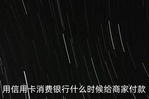 用信用卡消費銀行什么時候給商家付款