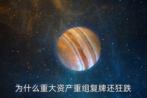 重組過會復(fù)牌為什么還會下跌，重大重組后復(fù)牌后怎么會連續(xù)跌停