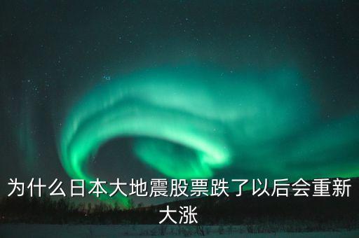 日本311地震后股票為什么升值，為什么日本大地震股票跌了以后會重新大漲