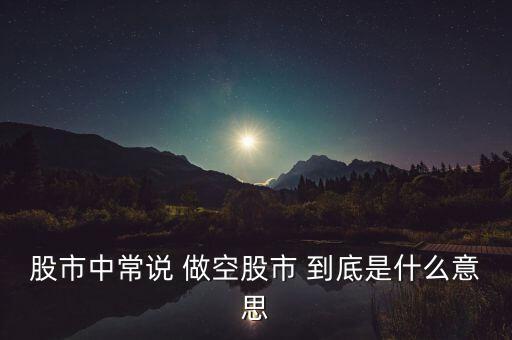 什么叫做空a股，A股做空是什么意思