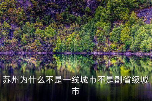 蘇州為什么不是一線城市不是副省級城市