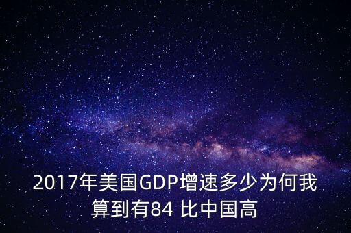 2017年美國GDP增速多少為何我算到有84 比中國高