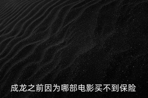 成龍為什么買不到保險(xiǎn)，國(guó)外NBA球員都能夠上保險(xiǎn)成龍為什么在香港買不到保險(xiǎn)
