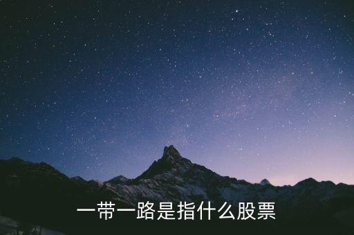 什么叫一帶一路股票，什么是一帶一路在股市里
