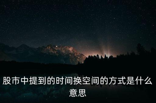 股市中提到的時間換空間的方式是什么意思