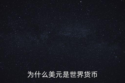 世界貨幣為什么是美元，為什么美元是世界貨幣