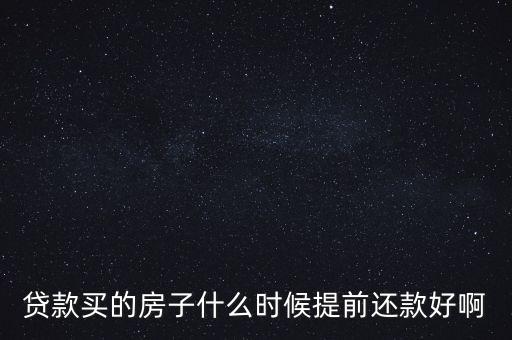 貸款買(mǎi)的房子什么時(shí)候提前還款好啊