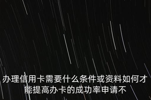 民生銀行信用卡需要什么，在銀行辦理的信用卡需要什么條件
