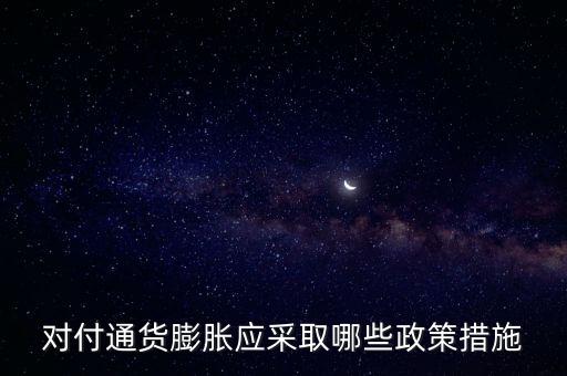 對(duì)付通貨膨脹應(yīng)采取哪些政策措施