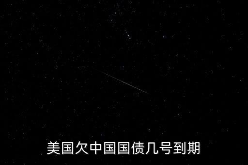 美國(guó)欠中國(guó)國(guó)債幾號(hào)到期