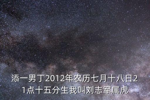 劉志軍的父親叫什么名，添一男丁2012年農(nóng)歷七月十八日21點(diǎn)十五分生我叫劉志軍屬虎