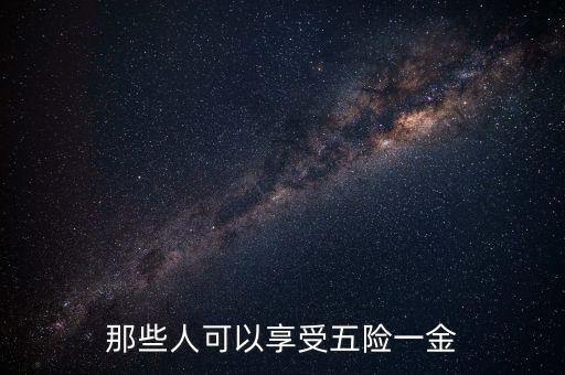 什么人享有五險(xiǎn)一金，那些人可以享受五險(xiǎn)一金