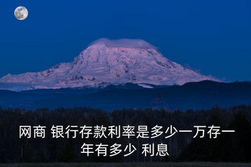  網(wǎng)商 銀行存款利率是多少一萬存一年有多少 利息