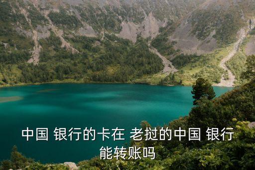 中國(guó) 銀行的卡在 老撾的中國(guó) 銀行能轉(zhuǎn)賬嗎