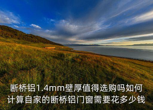 斷橋鋁1.4mm壁厚值得選購嗎如何計算自家的斷橋鋁門窗需要花多少錢