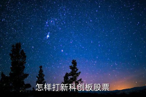 怎樣打新科創(chuàng)板股票