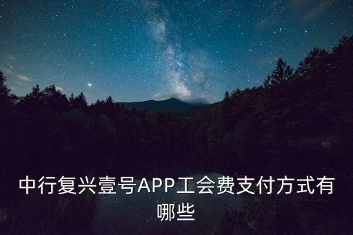 中行復(fù)興壹號APP工會費支付方式有哪些