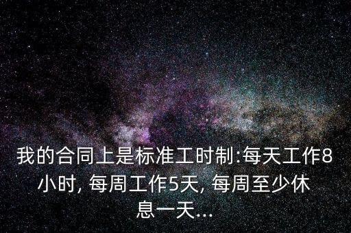 我的合同上是標準工時制:每天工作8小時, 每周工作5天, 每周至少休息一天...