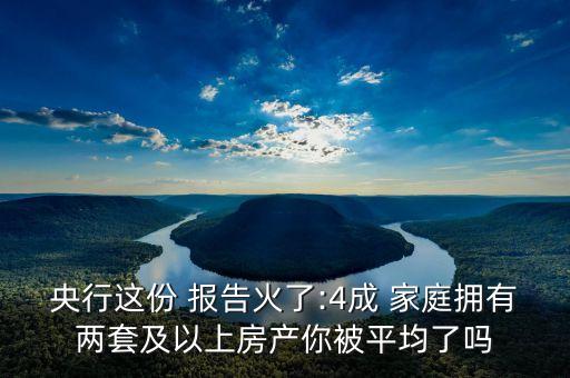 央行這份 報告火了:4成 家庭擁有兩套及以上房產(chǎn)你被平均了嗎