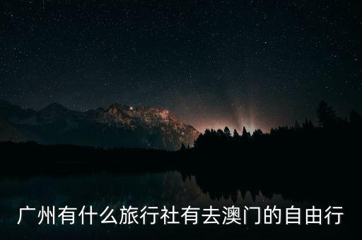 廣州有什么旅行社有去澳門的自由行