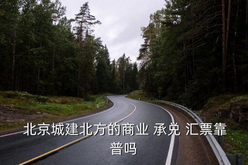  北京城建北方的商業(yè) 承兌 匯票靠普嗎