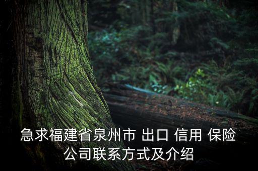 急求福建省泉州市 出口 信用 保險(xiǎn)公司聯(lián)系方式及介紹