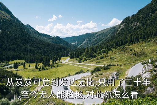 從岌岌可危到發(fā)達(dá)無(wú)比,只用了三十年,至今無(wú)人能超越,對(duì)此你怎么看