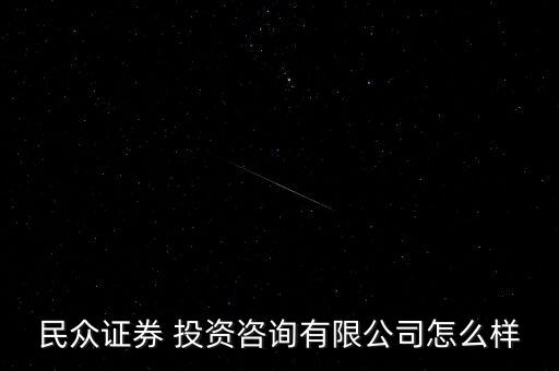 民眾證券 投資咨詢有限公司怎么樣