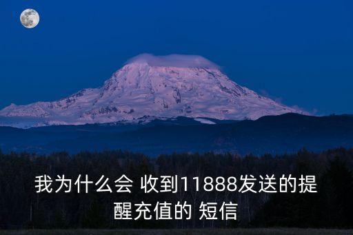 我為什么會 收到11888發(fā)送的提醒充值的 短信