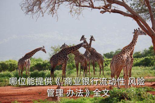 哪位能提供《 商業(yè)銀行流動性 風(fēng)險(xiǎn) 管理 辦法》全文
