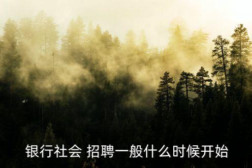  銀行社會 招聘一般什么時候開始