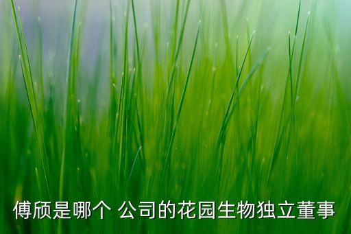 傅頎是哪個 公司的花園生物獨立董事