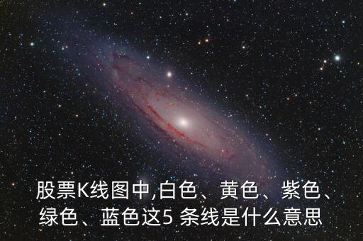  股票K線圖中,白色、黃色、紫色、綠色、藍(lán)色這5 條線是什么意思
