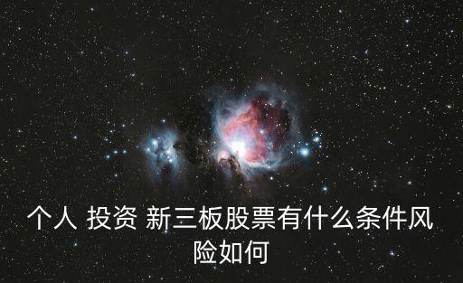個(gè)人 投資 新三板股票有什么條件風(fēng)險(xiǎn)如何