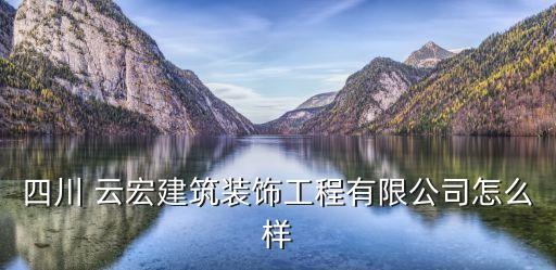 四川 云宏建筑裝飾工程有限公司怎么樣