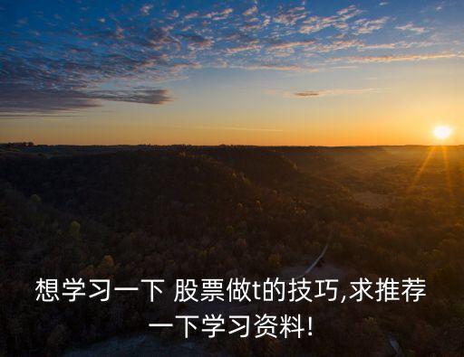 想學(xué)習(xí)一下 股票做t的技巧,求推薦一下學(xué)習(xí)資料!