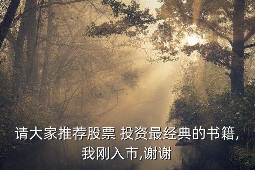 請大家推薦股票 投資最經(jīng)典的書籍,我剛入市,謝謝