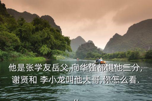 他是張學(xué)友岳父,向華強都懼他三分,謝賢和 李小龍叫他大哥,你怎么看...