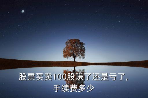  股票買賣100股賺了還是虧了, 手續(xù)費(fèi)多少