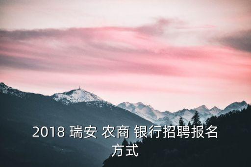 2018 瑞安 農(nóng)商 銀行招聘報(bào)名方式