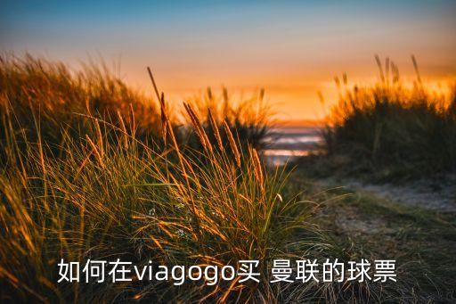 如何在viagogo買 曼聯(lián)的球票