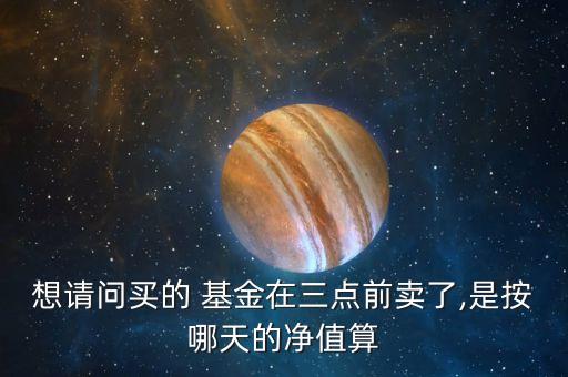 基金賣(mài)出按哪天的價(jià)格