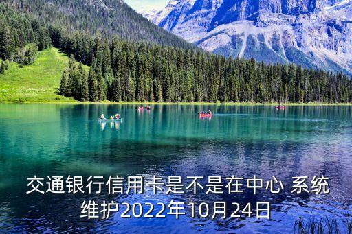  交通銀行信用卡是不是在中心 系統(tǒng)維護(hù)2022年10月24日