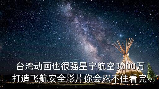 臺(tái)灣動(dòng)畫也很強(qiáng)星宇航空3000萬(wàn)打造飛航安全影片你會(huì)忍不住看完