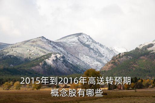 2015年到2016年高送轉預期 概念股有哪些