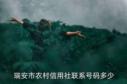  瑞安市農(nóng)村信用社聯(lián)系號(hào)碼多少