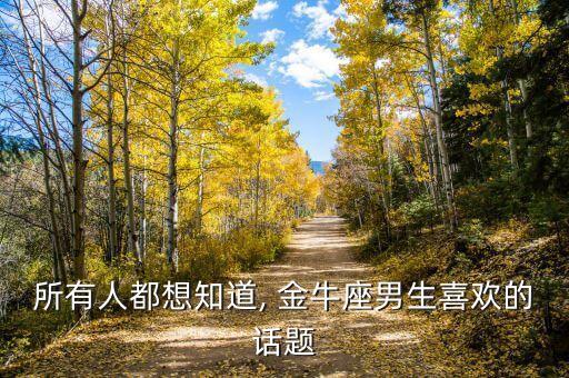 所有人都想知道, 金牛座男生喜歡的話(huà)題