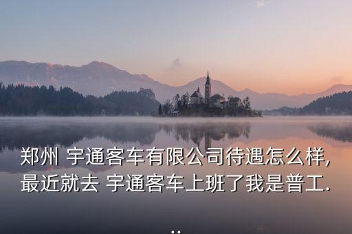 宇通集團(tuán)工會(huì),河南宇通集團(tuán)招聘信息