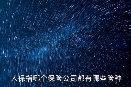  人保指哪個(gè)保險(xiǎn)公司都有哪些險(xiǎn)種