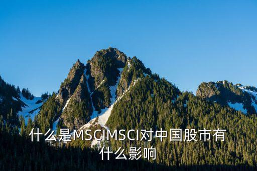 什么是MSCIMSCI對中國股市有什么影響
